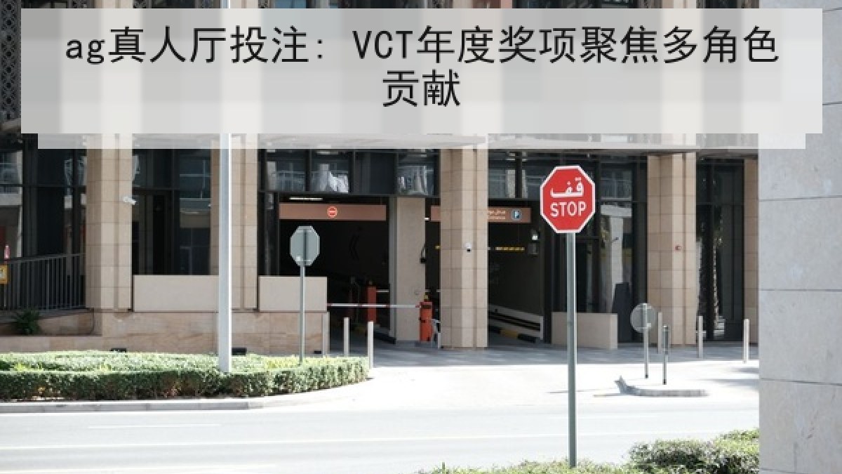 ag真人厅投注: VCT年度奖项聚焦多角色贡献 ag真人厅投注: VCT年度奖项聚焦多角色贡献