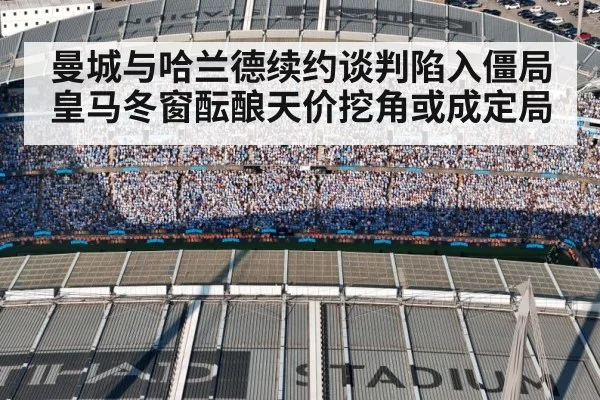 曼城与哈兰德续约谈判陷入僵局皇马冬窗酝酿天价挖角或成定局